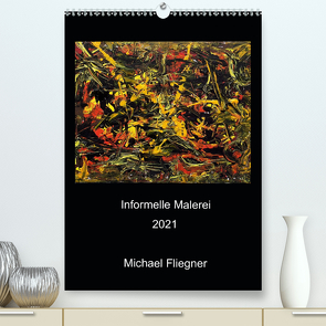 Informelle Malerei 2021 Michael Fliegner (Premium, hochwertiger DIN A2 Wandkalender 2021, Kunstdruck in Hochglanz) von Fliegner,  Michael