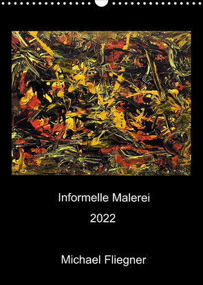 Informelle Malerei 2022 Michael Fliegner (Wandkalender 2022 DIN A3 hoch) von Fliegner,  Michael