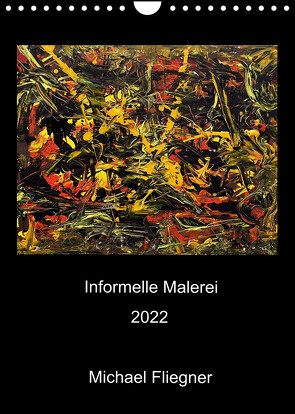 Informelle Malerei 2022 Michael Fliegner (Wandkalender 2022 DIN A4 hoch) von Fliegner,  Michael