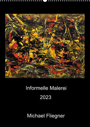 Informelle Malerei 2023 Michael Fliegner (Wandkalender 2023 DIN A2 hoch) von Fliegner,  Michael