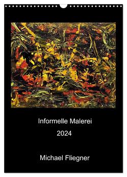 Informelle Malerei 2024 Michael Fliegner (Wandkalender 2024 DIN A3 hoch), CALVENDO Monatskalender von Fliegner,  Michael