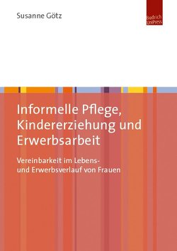 Informelle Pflege, Kindererziehung und Erwerbsarbeit von Götz,  Susanne