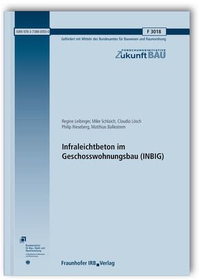 Infraleichtbeton im Geschosswohnungsbau (INBIG). Abschlussbericht. von Ballestrem,  Matthias, Leibinger,  Regine, Lösch,  Claudia, Rieseberg,  Philip, Schlaich,  Mike