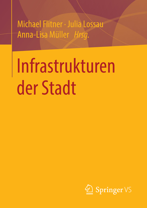 Infrastrukturen der Stadt von Flitner,  Michael, Lossau,  Julia, Müller,  Anna-Lisa