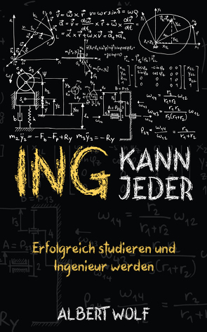 ING KANN JEDER: Erfolgreich studieren und Ingenieur werden von Wolf,  Albert