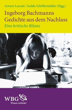 Ingeborg Bachmanns Gedichte aus dem Nachlass von Busch,  Walter, Cambi,  Fabrizio, Carpi,  Anna Maria, Hoeller,  Hans, Larcati,  Arturo, Miglio,  Camilla, Reininger,  Anton, Schiffermüller,  Isolde, Svandrlik,  Rita, Wandruszka,  Maria Luisa, Weidenbaum,  Inge von