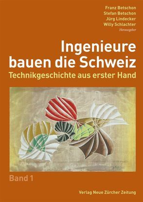 Ingenieure bauen die Schweiz von Betschon,  Franz, Betschon,  Stefan, Hess,  Hans, Lindecker,  Jürg, Schlachter,  Willy, Suter,  Ulrich