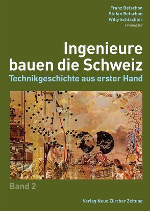 Ingenieure bauen die Schweiz von Betschon,  Franz, Betschon,  Stefan, Schlachter,  Willy