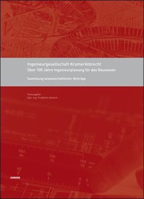 Ingenieurgesellschaft KramerAlbrecht – Über 100 Jahre Ingenieurplanung für das Bauwesen von Albrecht,  Friedhelm