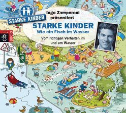 Ingo Zamperoni präsentiert: Starke Kinder: Wie ein Fisch im Wasser – Vom richtigen Verhalten im und am Wasser von Baltscheit,  Martin, Gast,  Katharina, Siegfried,  Melle, Versch,  Oliver, Zamperoni,  Ingo