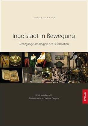 Ingolstadt in Bewegung von Benini,  Dr. Des. Marco, Dross,  Dr. Fritz, Greiter,  Dr. Susanne, Hausfelder,  Edmund J., Landois,  Dr. Antonia, Matheson,  Dr. Peter, Pietsch,  Dr. Johannes, Righetti,  Stephanie, Schuh,  Dr. Maximilian, Spitzenberger,  Elisabeth, Syrer,  Christa, Teget-Welz,  Dr. Manuel, Wörner,  Dr. Ulrike, Zengerle,  Christine