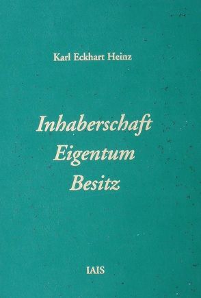 Inhaberschaft – Eigentum – Besitz von Heinz,  Karl Eckhart