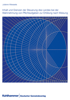 Inhalt und Grenzen der Steuerung des Landes bei der Wahrnehmung von Pflichtaufgaben zur Erfüllung nach Weisung – von Nordrhein-Westfalen,  Landkreistag, Wessels,  Juliane