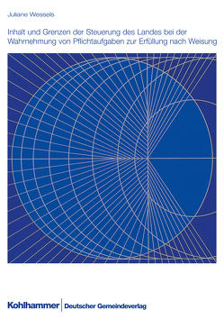 Inhalt und Grenzen der Steuerung des Landes bei der Wahrnehmung von Pflichtaufgaben zur Erfüllung nach Weisung – von Nordrhein-Westfalen,  Landkreistag, Wessels,  Juliane