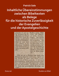 Inhaltliche Übereinstimmungen zwischen Bibeltexten als Belege für die historische Zuverlässigkeit der Evangelien und der Apostelgeschichte von Sele,  Patrick