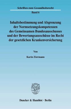 Inhaltsbestimmung und Abgrenzung der Normsetzungskompetenzen des Gemeinsamen Bundesausschusses und der Bewertungsausschüsse im Recht der gesetzlichen Krankenversicherung. von Ziermann,  Karin