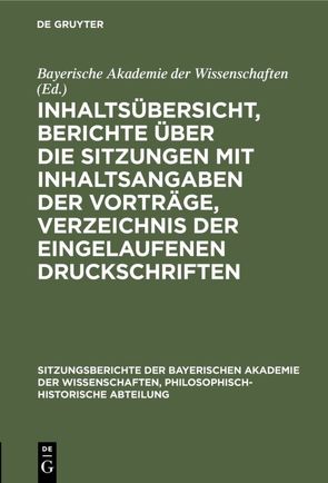 Inhaltsübersicht, Berichte über die Sitzungen mit Inhaltsangaben der Vorträge, Verzeichnis der eingelaufenen Druckschriften von Bayerische Akademie der Wissenschaften