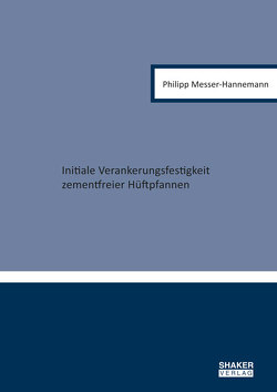 Initiale Verankerungsfestigkeit zementfreier Hüftpfannen von Messer-Hannemann,  Philipp