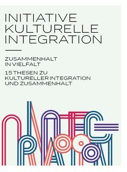 Initiative kulturelle Integration: Zusammenhalt in Vielfalt – 15 Thesen zu kulturelle Integration und Zusammenhalt von De Maiziere,  Thomas, Grütters,  Monika, Höppner,  Christian, Özoğuz, ,  Aydan, Thorben,  Albrecht, Zimmermann,  Olaf