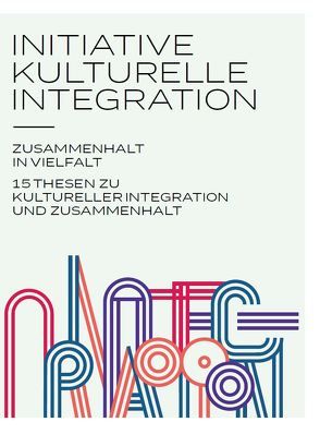 Initiative kulturelle Integration: Zusammenhalt in Vielfalt – 15 Thesen zu kulturelle Integration und Zusammenhalt von De Maiziere,  Thomas, Grütters,  Monika, Höppner,  Christian, Özoğuz, ,  Aydan, Thorben,  Albrecht, Zimmermann,  Olaf