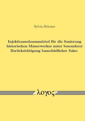 Injektionsschaummörtel für die Sanierung historischen Mauerwerkes unter besonderer Berücksichtigung bauschädlicher Salze von Stürmer,  Sylvia