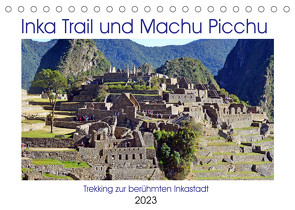 Inka Trail und Machu Picchu, Trekking zur berühmten Inkastadt (Tischkalender 2023 DIN A5 quer) von Senff,  Ulrich