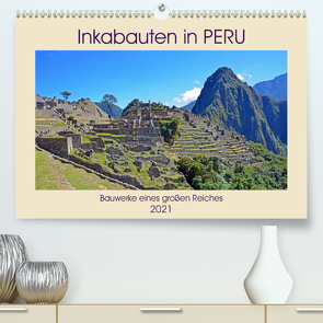 Inkabauten in PERU, Bauwerke eines großen Reiches (Premium, hochwertiger DIN A2 Wandkalender 2021, Kunstdruck in Hochglanz) von Senff,  Ulrich