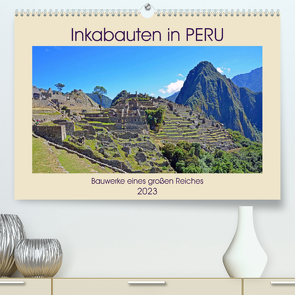 Inkabauten in PERU, Bauwerke eines großen Reiches (Premium, hochwertiger DIN A2 Wandkalender 2023, Kunstdruck in Hochglanz) von Senff,  Ulrich