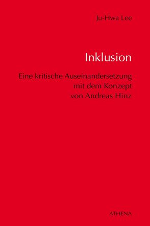 Inklusion – Eine kritische Auseinandersetzung mit dem Konzept von Andreas Hinz im Hinblick auf Bildung und Erziehung von Menschen mit Behinderungen von Lee,  Ju-Hwa