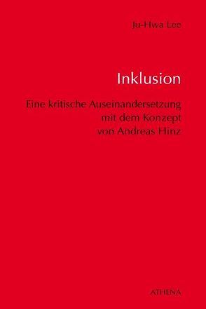 Inklusion – Eine kritische Auseinandersetzung mit dem Konzept von Andreas Hinz im Hinblick auf Bildung und Erziehung von Menschen mit Behinderungen von Lee,  Ju-Hwa