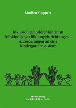 Inklusion gehörloser Kinder in frühkindlichen Bildungseinrichtungen – Anforderungen an eine Kindergartenassistenz von Goppelt,  Madlen