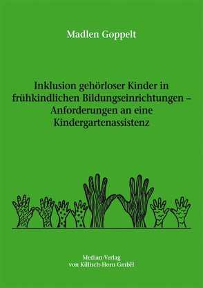 Inklusion gehörloser Kinder in frühkindlichen Bildungseinrichtungen – Anforderungen an eine Kindergartenassistenz von Goppelt,  Madlen