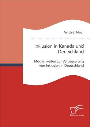 Inklusion in Kanada und Deutschland: Möglichkeiten zur Verbesserung von Inklusion in Deutschland von Nier,  André