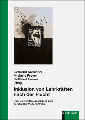 Inklusion von Lehrkräften nach der Flucht von Biewer,  Gottfried, Kremsner,  Gertraud, Proyer,  Michelle