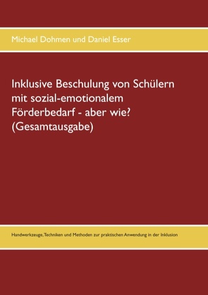 Inklusive Beschulung von Schülern mit sozial-emotionalem Förderbedarf – aber wie? (Gesamtausgabe) von Dohmen,  Michael, Esser,  Daniel