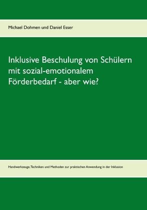 Inklusive Beschulung von Schülern mit sozial-emotionalem Förderbedarf – aber wie? von Dohmen,  Michael, Esser,  Daniel