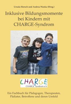 Inklusive Bildungsmomente bei Kindern mit CHARGE-Syndrom. von Aschenbrenner,  Inez, Bonk,  Norbert, Brown,  David, Deuce,  Gail, Heilmann,  Diana, Heilmann,  Stefan, Horsch,  Ursula, Junghans,  Claudia, karin,  Weimer, Liebermann,  Lauren, Lutz,  Isabel, Marte,  Silvia, Meyer,  Hansjörg, Pietroff,  Hanne, Pollicino,  Karin, Ruple,  Brigitte, Schork,  Beate, Wanka,  Andrea, Wanke,  Andrea, Wührer,  Gernot