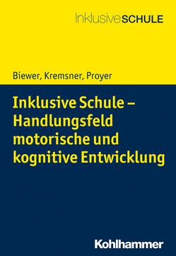 Inklusive Schule – Handlungsfeld motorische und kognitive Entwicklung von Biewer,  Gottfried, Kremsner,  Gertraud, Proyer,  Michelle