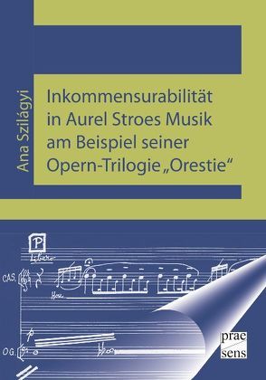 Inkommensurabilität in Aurel Stroes Musik am Beispiel seiner Opern-Trilogie „Orestie“ von Szilágyi,  Ana