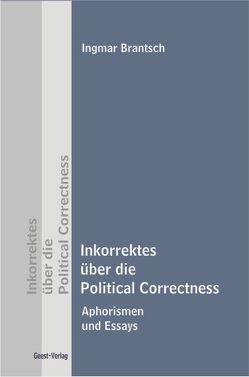 Inkorrektes über die Political Correctness von Brantsch,  Ingmar