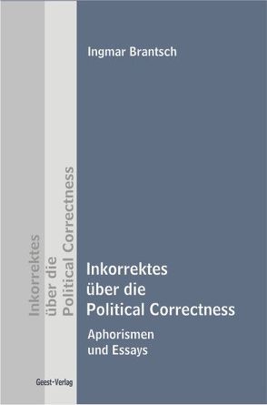 Inkorrektes über die Political Correctness von Brantsch,  Ingmar