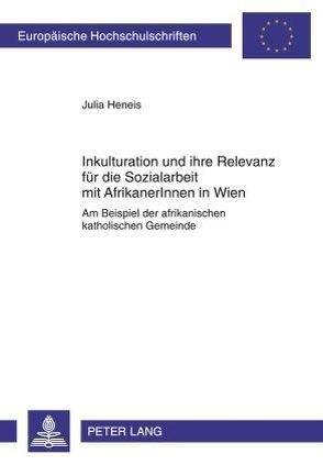 Inkulturation und ihre Relevanz für die Sozialarbeit mit AfrikanerInnen in Wien von Heneis,  Julia