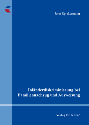 Inländerdiskriminierung bei Familiennachzug und Ausweisung von Spiekermann,  John