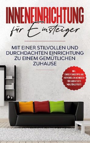 Inneneinrichtung für Einsteiger: Mit einer stilvollen und durchdachten Einrichtung zu einem gemütlichen Zuhause – inkl. Einrichtungstipps und individuellen Wohnideen für garantierte Wohlfühleffekte von Martens,  Antje