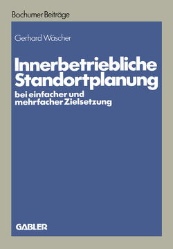 Innerbetriebliche Standortplanung bei einfacher und mehrfacher Zielsetzung von Wäscher,  Gerhard