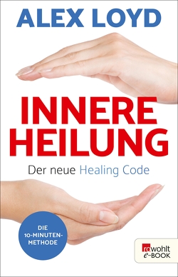 Innere Heilung: Der neue Healing Code von Loyd,  Alex, Moldenhauer,  Friederike