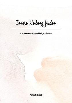 Innere Heilung finden von e.V.,  Lighthouse, Schiestl,  Anika