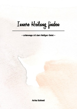 Innere Heilung finden von e.V.,  Lighthouse, Schiestl,  Anika