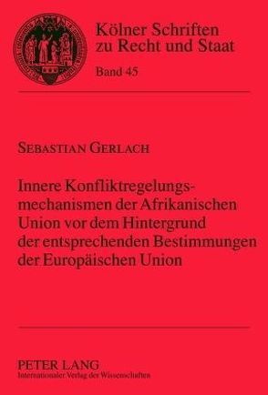 Innere Konfliktregelungsmechanismen der Afrikanischen Union vor dem Hintergrund der entsprechenden Bestimmungen der Europäischen Union von Gerlach,  Sebastian