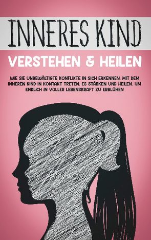 Inneres Kind verstehen & heilen: Wie Sie unbewältigte Konflikte in sich erkennen, mit dem inneren Kind in Kontakt treten, es stärken und heilen, um endlich in voller Lebenskraft zu erblühen von Wiederspohn,  Julia